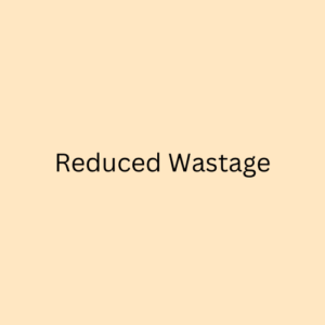 Reduced Wastage